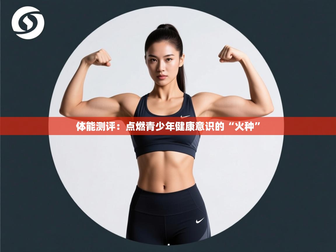 体能测评：点燃青少年健康意识的“火种”  第2张
